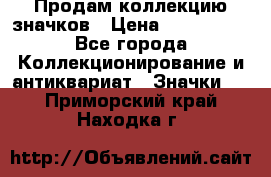 Продам коллекцию значков › Цена ­ -------- - Все города Коллекционирование и антиквариат » Значки   . Приморский край,Находка г.